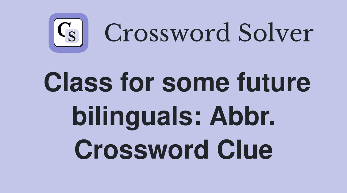Class for some future bilinguals: Abbr. Crossword Clue