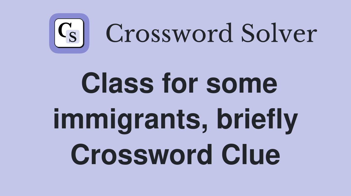 Class for some immigrants, briefly Crossword Clue