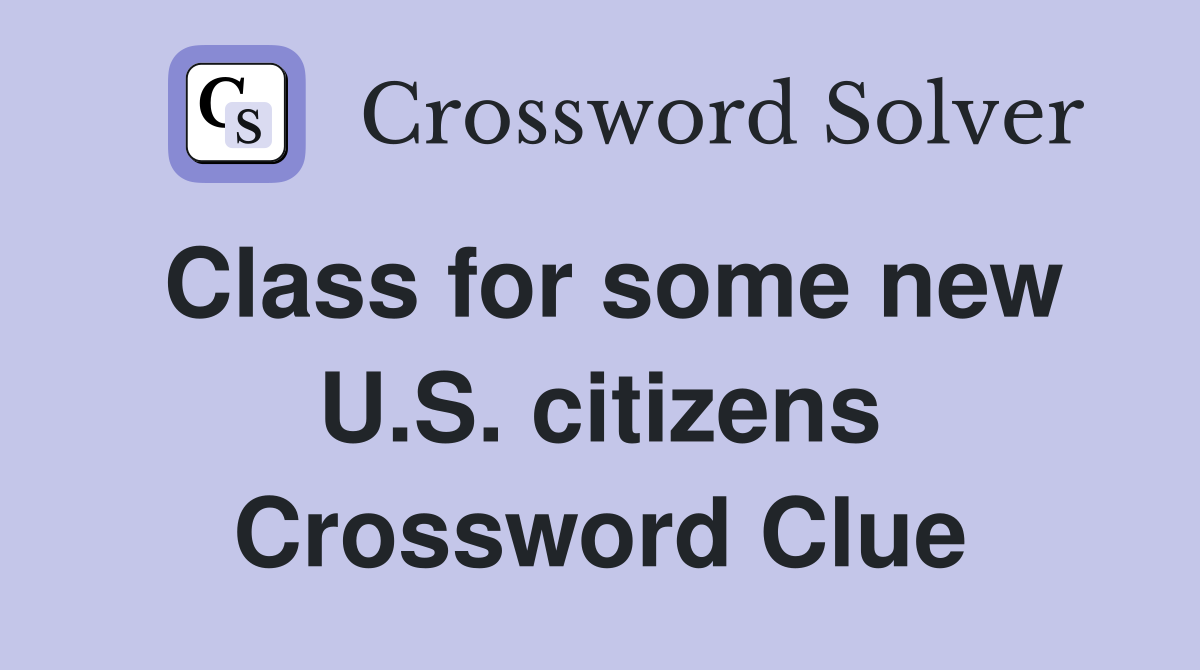 Class for some new U.S. citizens Crossword Clue