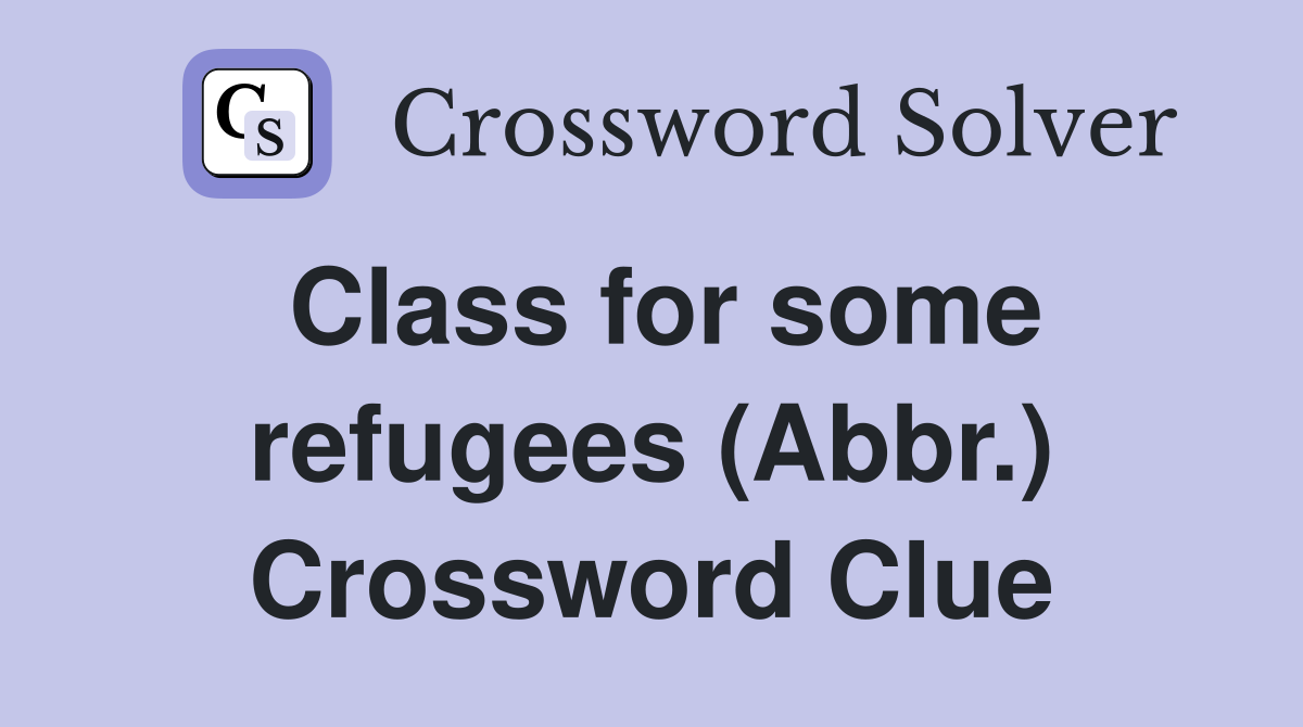 Class for some refugees (Abbr.) Crossword Clue