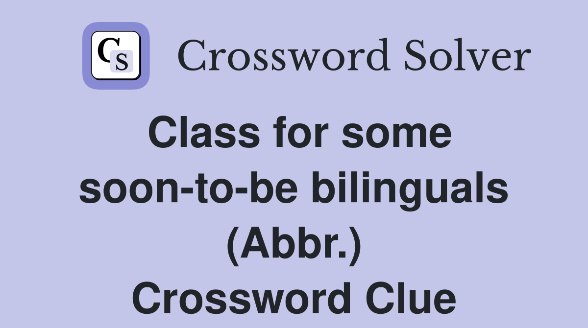 Class for some soon-to-be bilinguals (Abbr.) Crossword Clue
