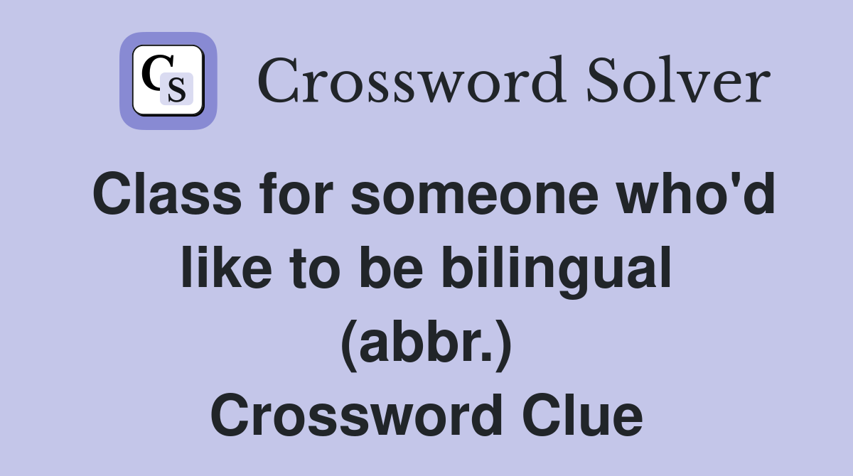 Class for someone who'd like to be bilingual (abbr.) Crossword Clue