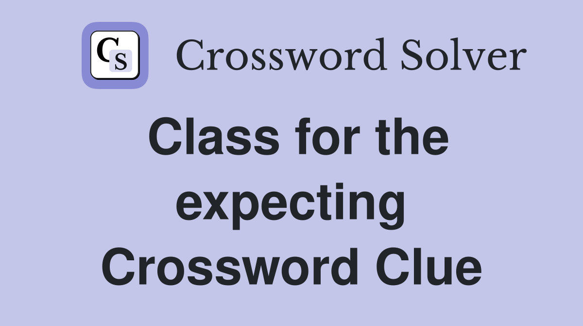 Class for the expecting Crossword Clue