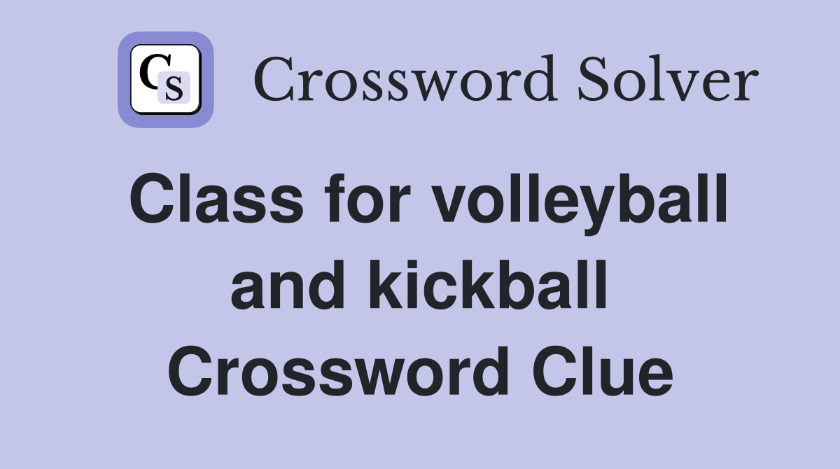 Class for volleyball and kickball Crossword Clue