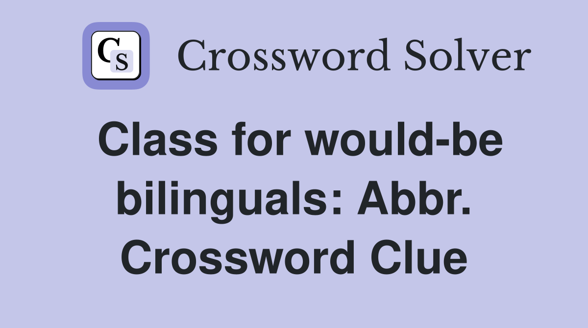 Class for would-be bilinguals: Abbr. Crossword Clue