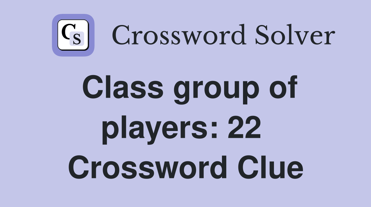 Class group of players: 22  Crossword Clue
