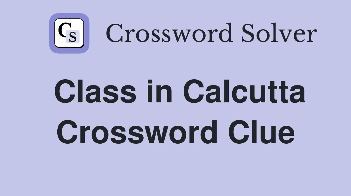 Class in Calcutta Crossword Clue