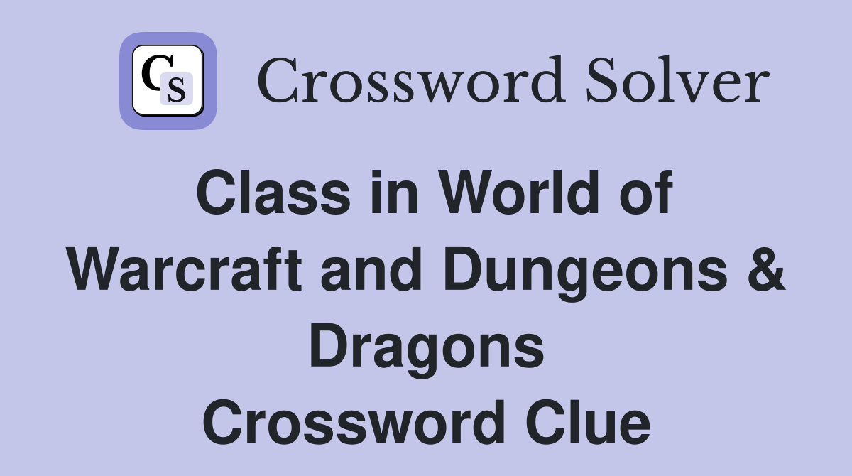 Class in World of Warcraft and Dungeons & Dragons Crossword Clue