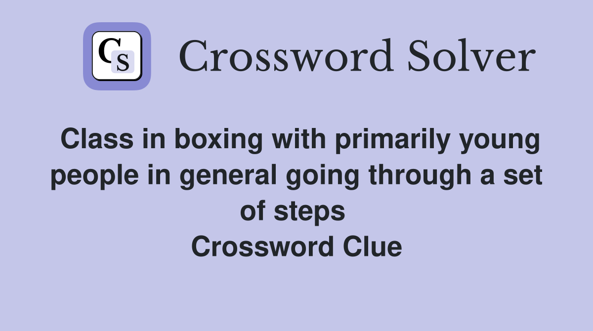 Class in boxing with primarily young people in general going through a set of steps  Crossword Clue