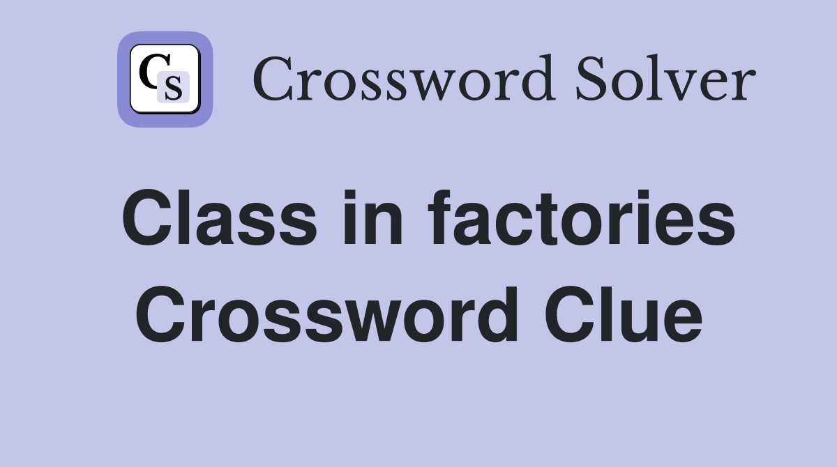 Class in factories Crossword Clue