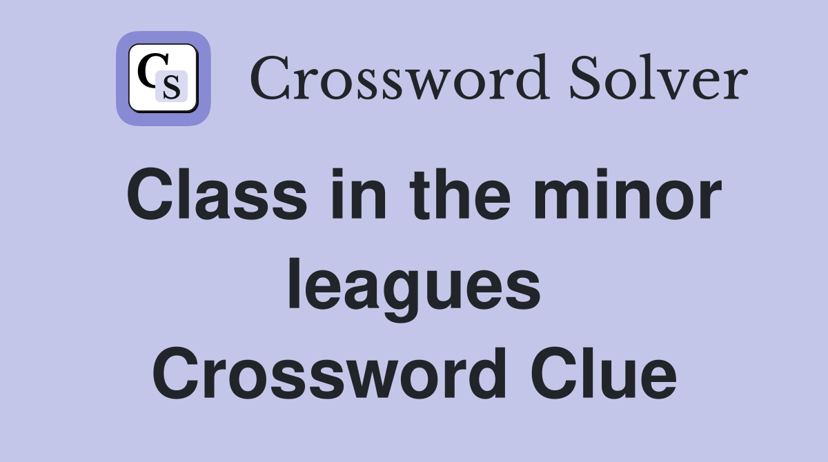 Class in the minor leagues Crossword Clue