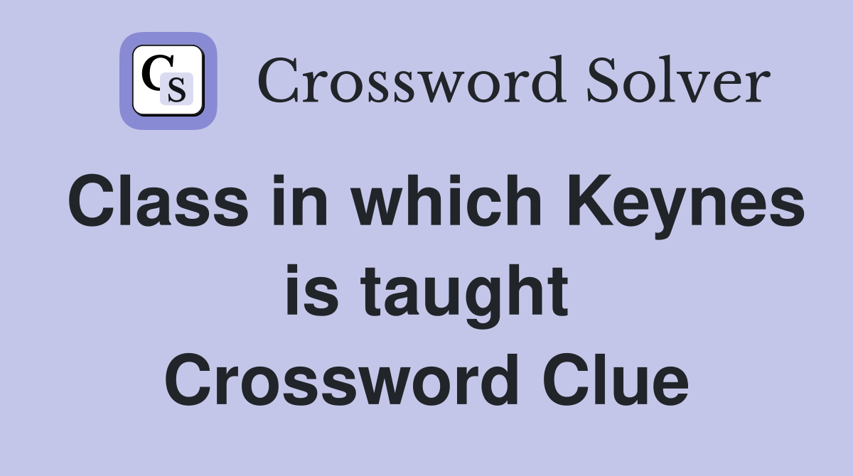 Class in which Keynes is taught Crossword Clue