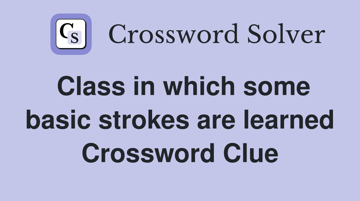 Class in which some basic strokes are learned Crossword Clue