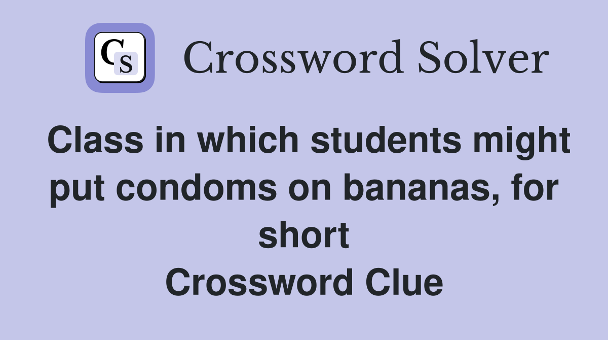 Class in which students might put condoms on bananas, for short Crossword Clue