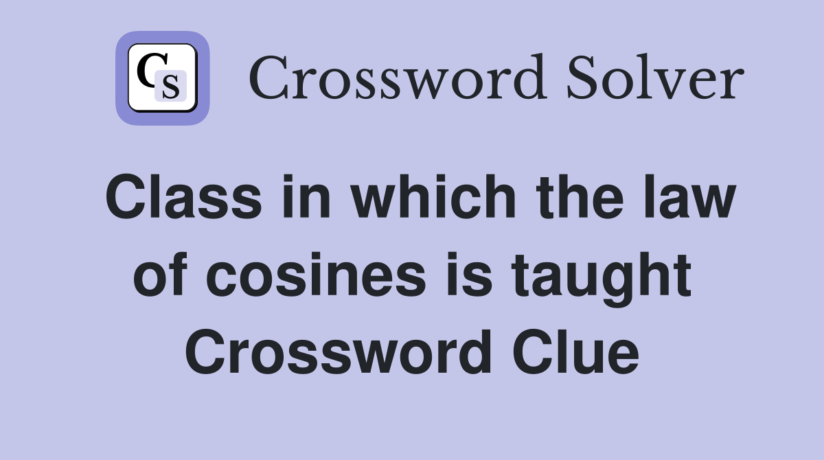 Class in which the law of cosines is taught Crossword Clue