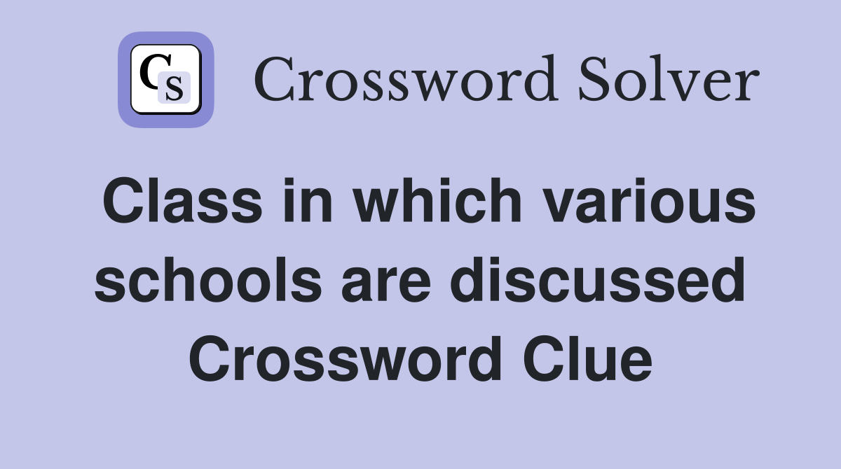Class in which various schools are discussed Crossword Clue