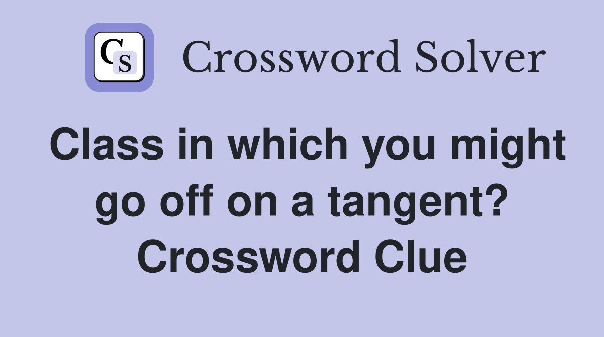 Class in which you might go off on a tangent? Crossword Clue
