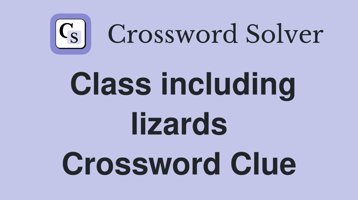 Class including lizards Crossword Clue