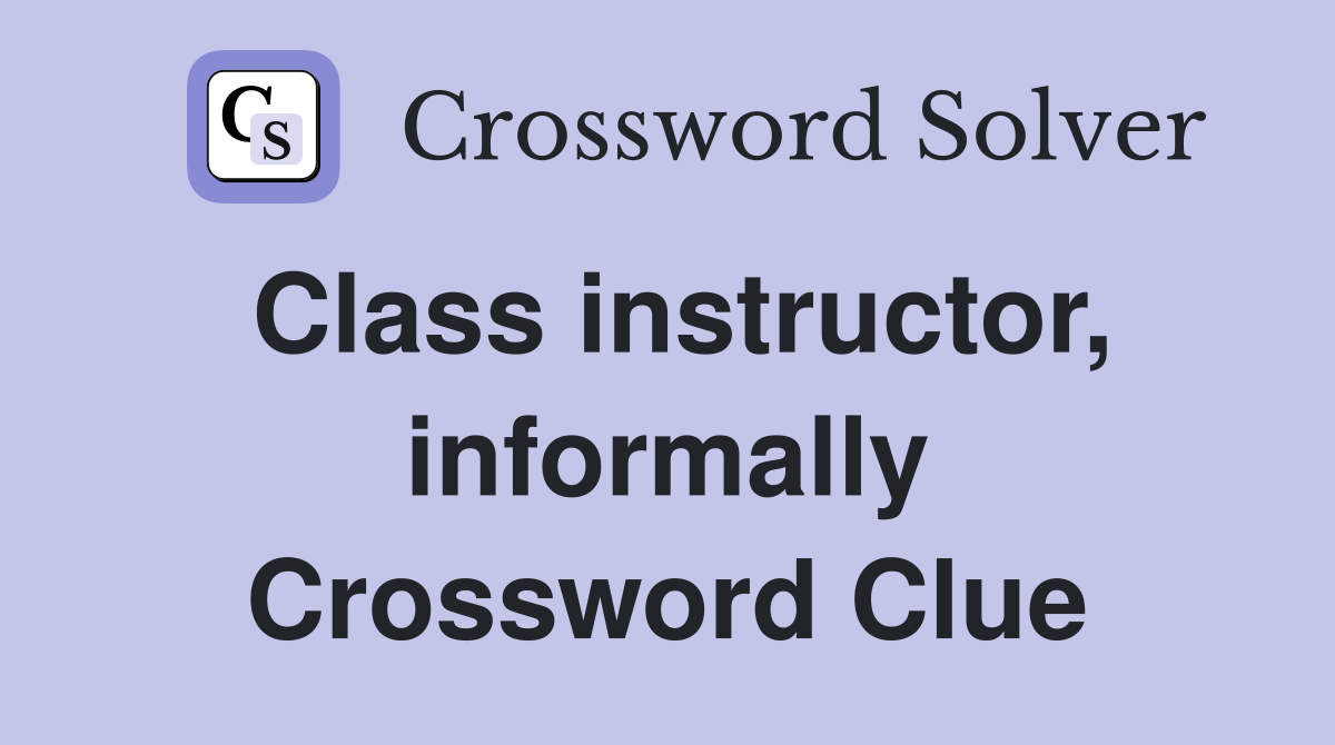 Class instructor, informally Crossword Clue