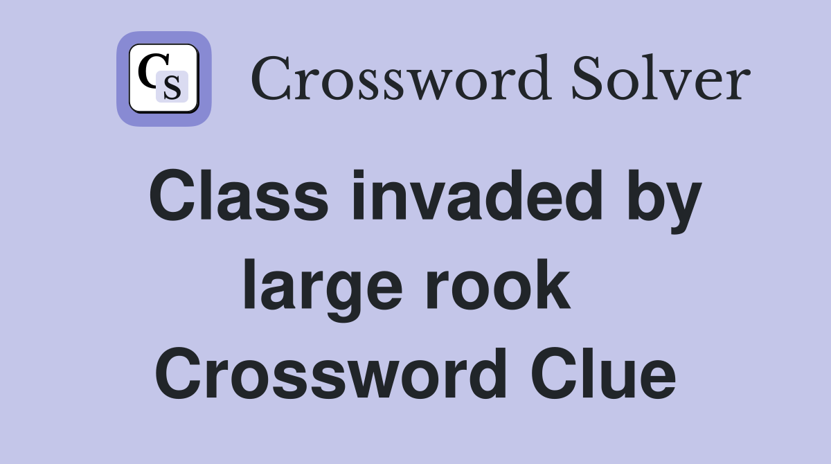 Class invaded by large rook  Crossword Clue