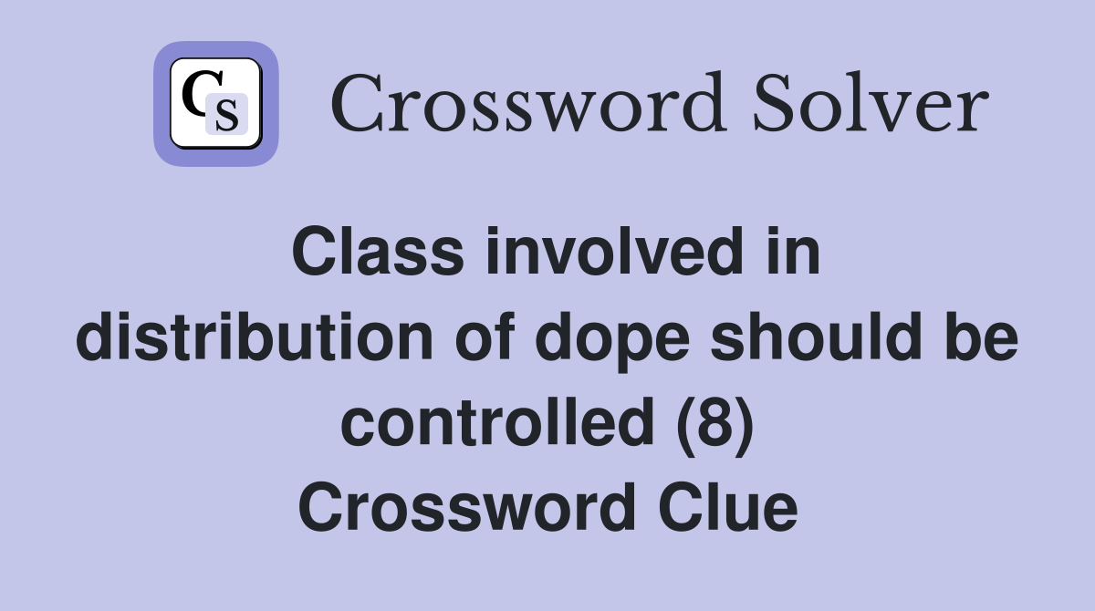 Class involved in distribution of dope should be controlled (8) Crossword Clue