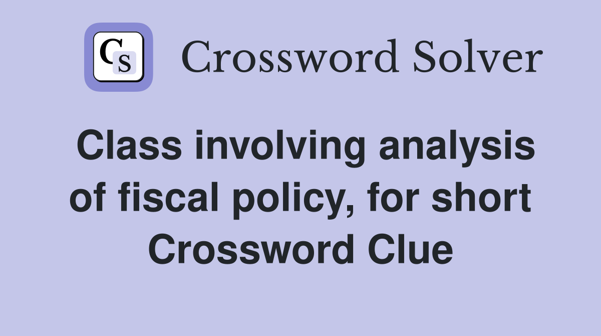 Class involving analysis of fiscal policy, for short Crossword Clue