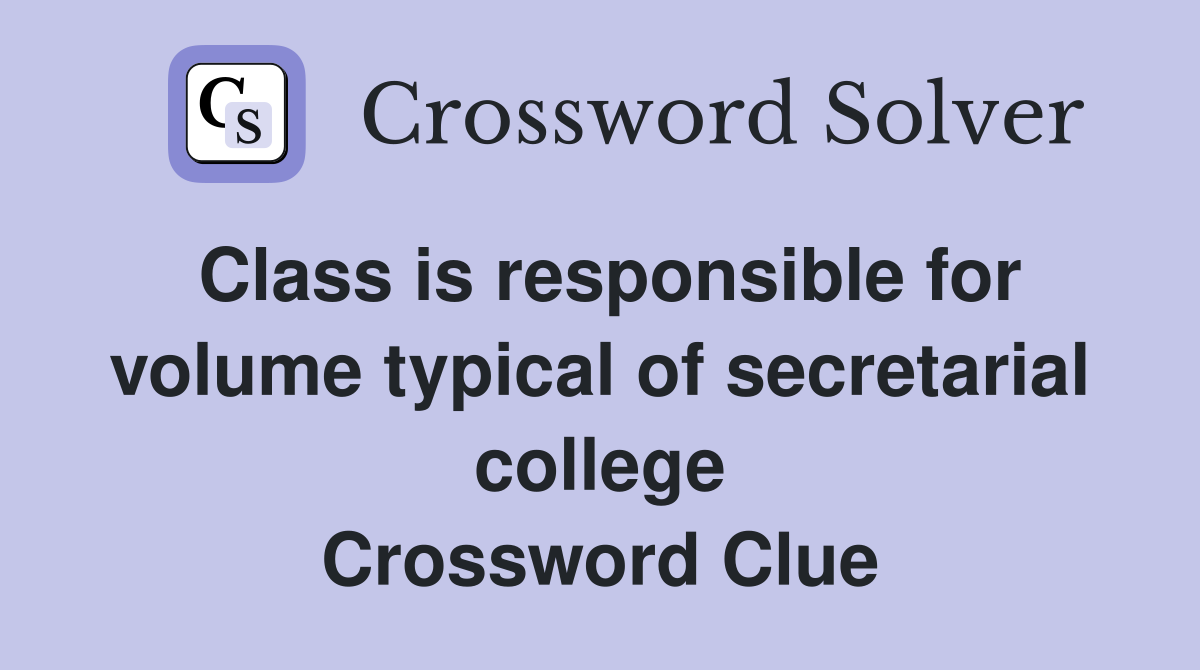 Class is responsible for volume typical of secretarial college Crossword Clue