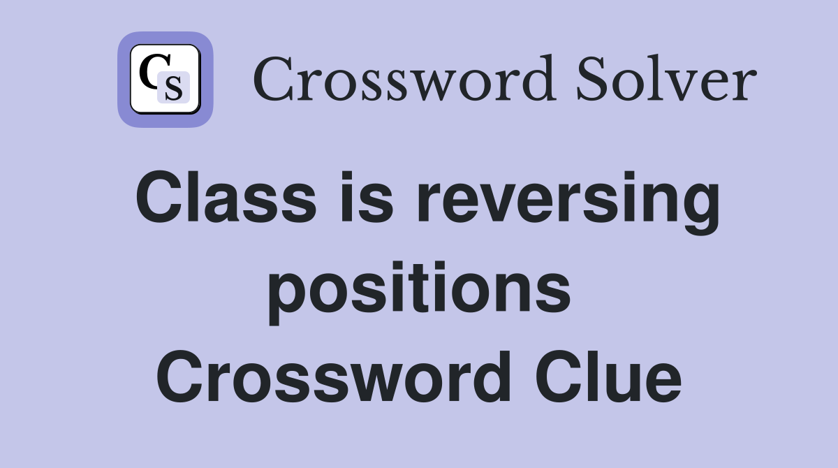Class is reversing positions Crossword Clue