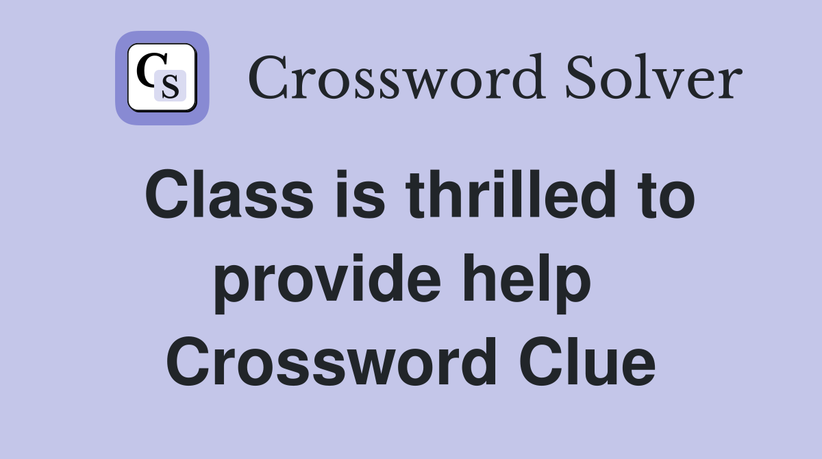 Class is thrilled to provide help  Crossword Clue