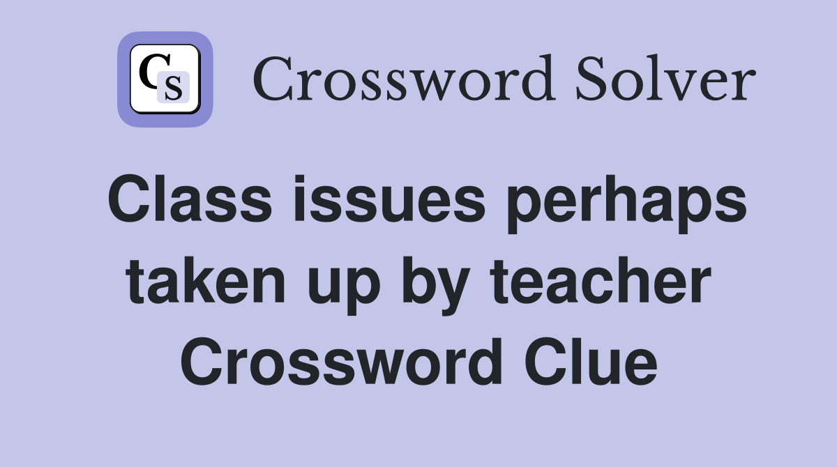 Class issues perhaps taken up by teacher Crossword Clue