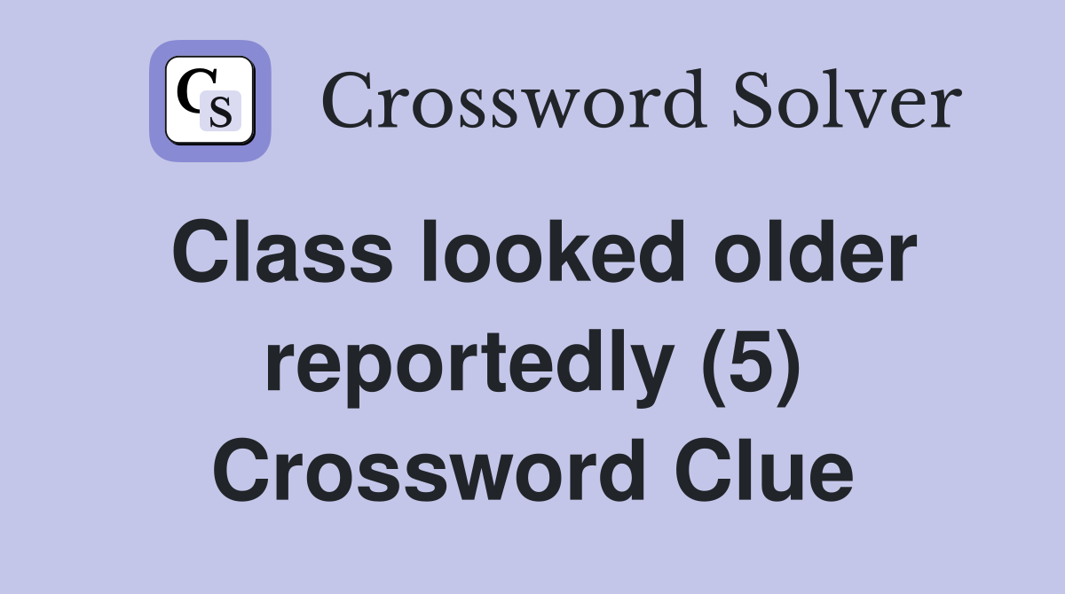 Class looked older reportedly (5) Crossword Clue