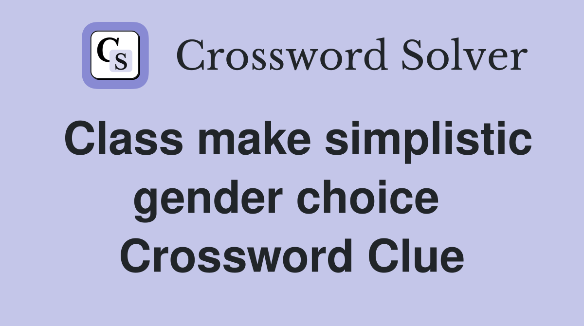Class make simplistic gender choice  Crossword Clue
