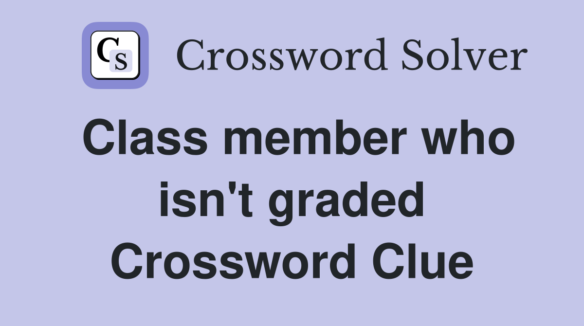 Class member who isn't graded Crossword Clue