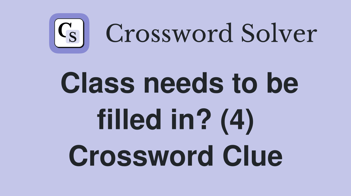Class needs to be filled in? (4) Crossword Clue