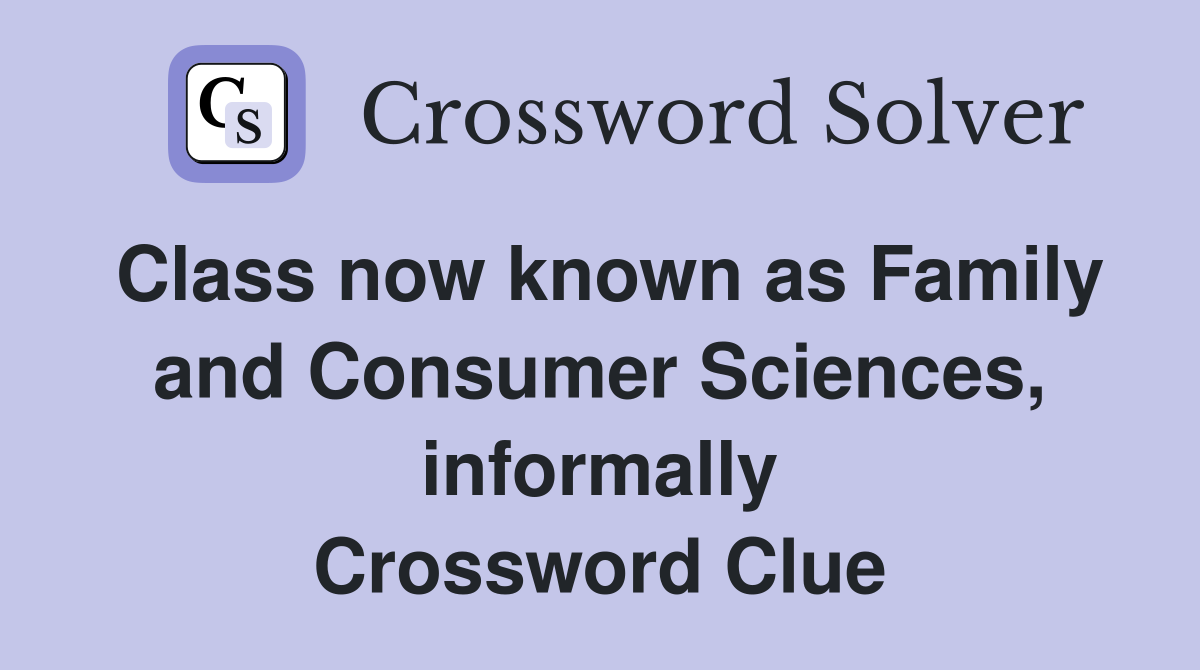 Class now known as Family and Consumer Sciences, informally Crossword Clue