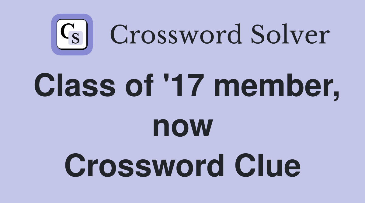 Class of '17 member, now Crossword Clue