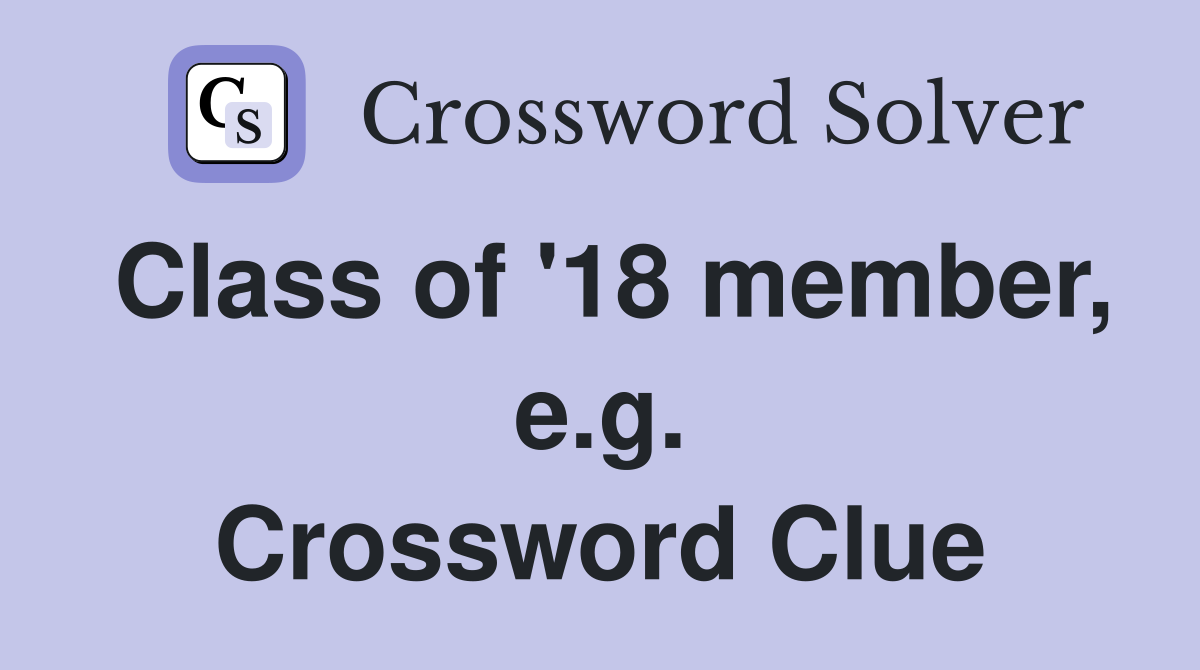 Class of '18 member, e.g. Crossword Clue