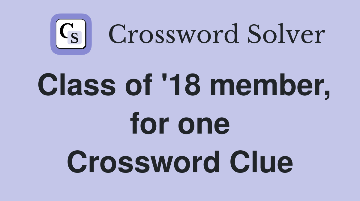 Class of '18 member, for one Crossword Clue
