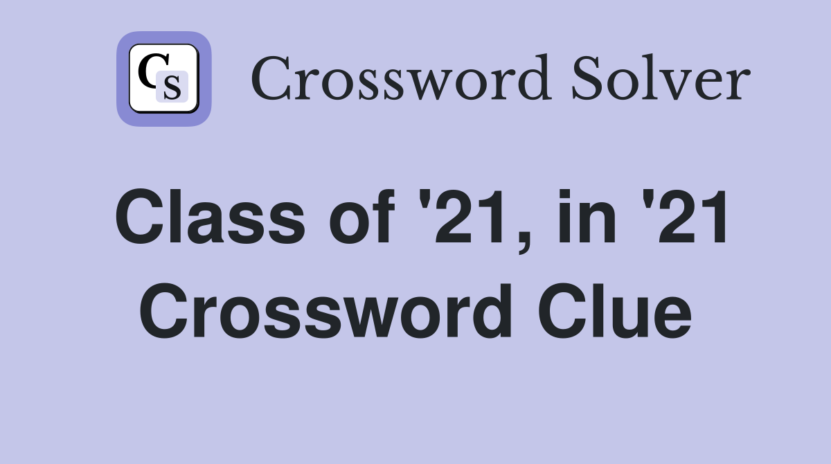 Class of '21, in '21 Crossword Clue