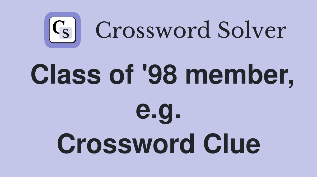 Class of '98 member, e.g. Crossword Clue