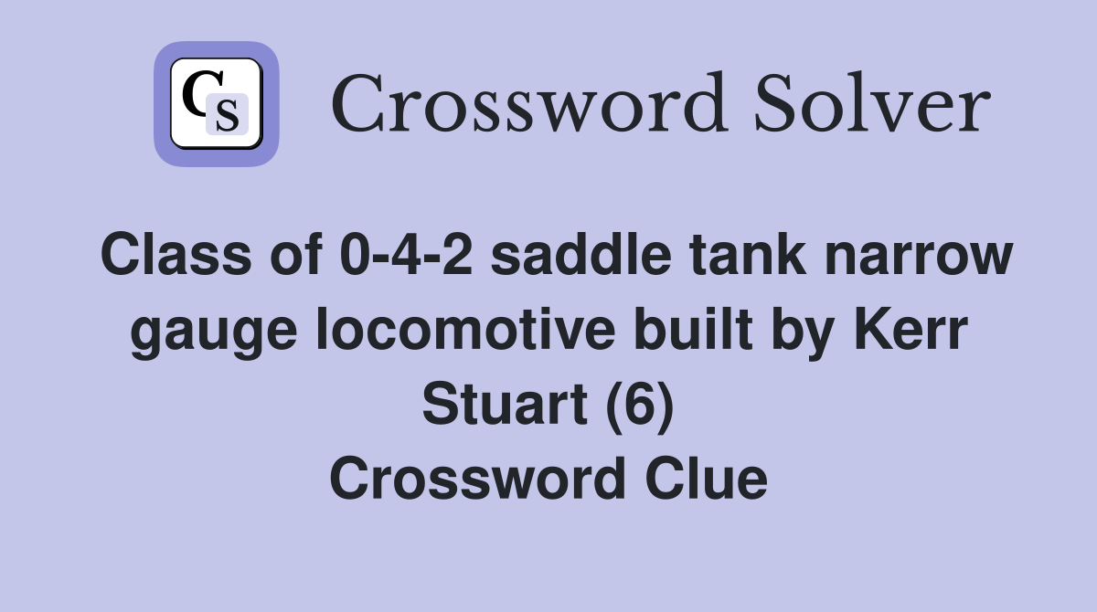 Class of 0-4-2 saddle tank narrow gauge locomotive built by Kerr Stuart (6) Crossword Clue