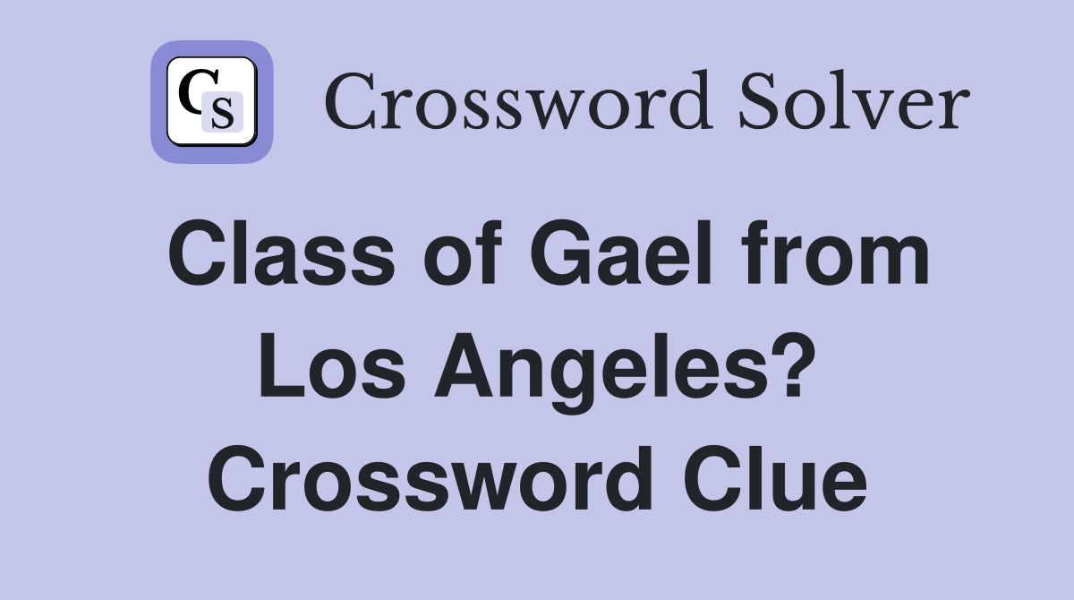 Class of Gael from Los Angeles? Crossword Clue