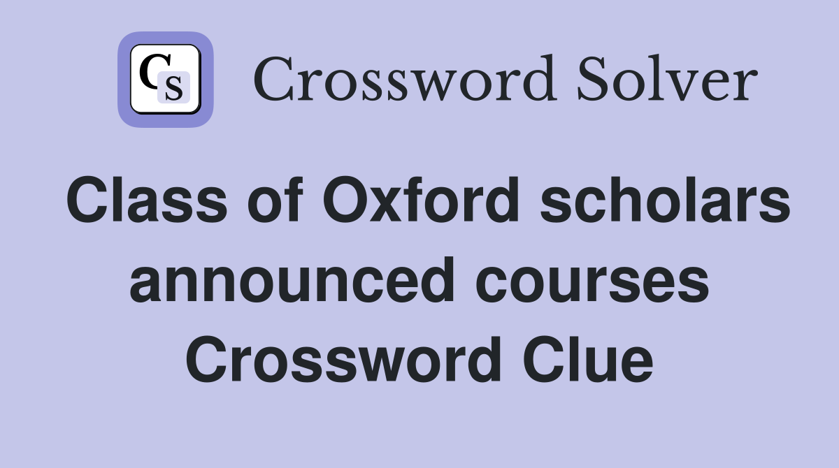 Class of Oxford scholars announced courses Crossword Clue