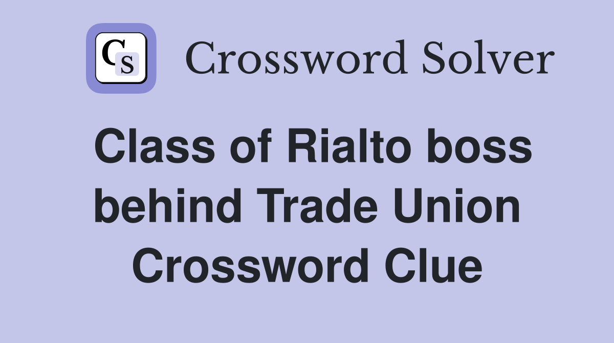Class of Rialto boss behind Trade Union Crossword Clue