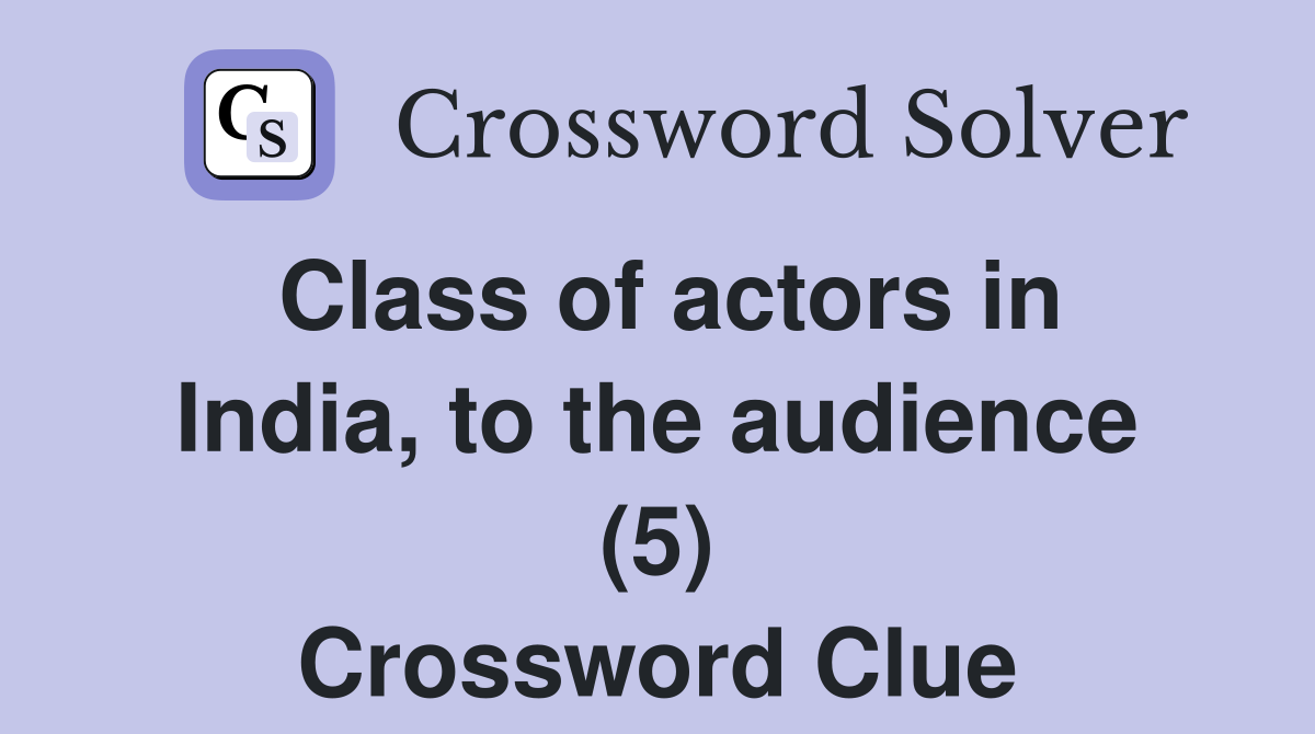Class of actors in India, to the audience (5) Crossword Clue