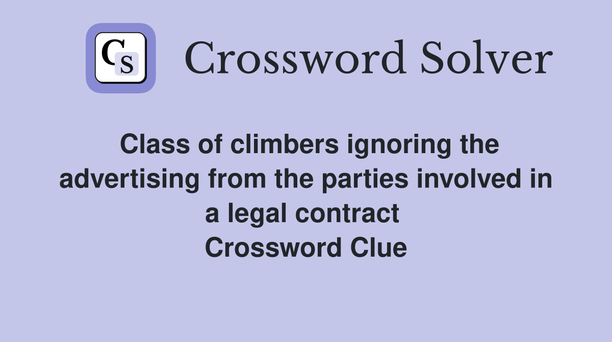 Class of climbers ignoring the advertising from the parties involved in a legal contract  Crossword Clue