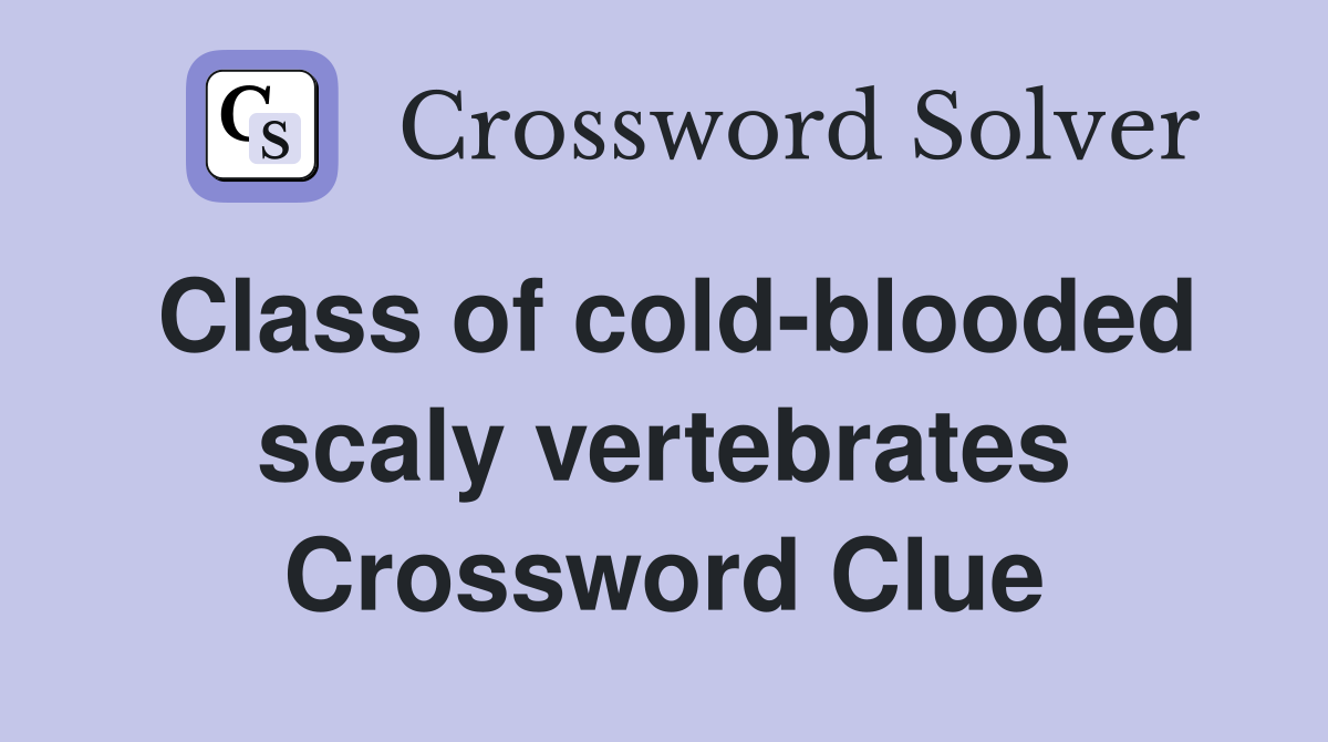 Class of cold-blooded scaly vertebrates Crossword Clue