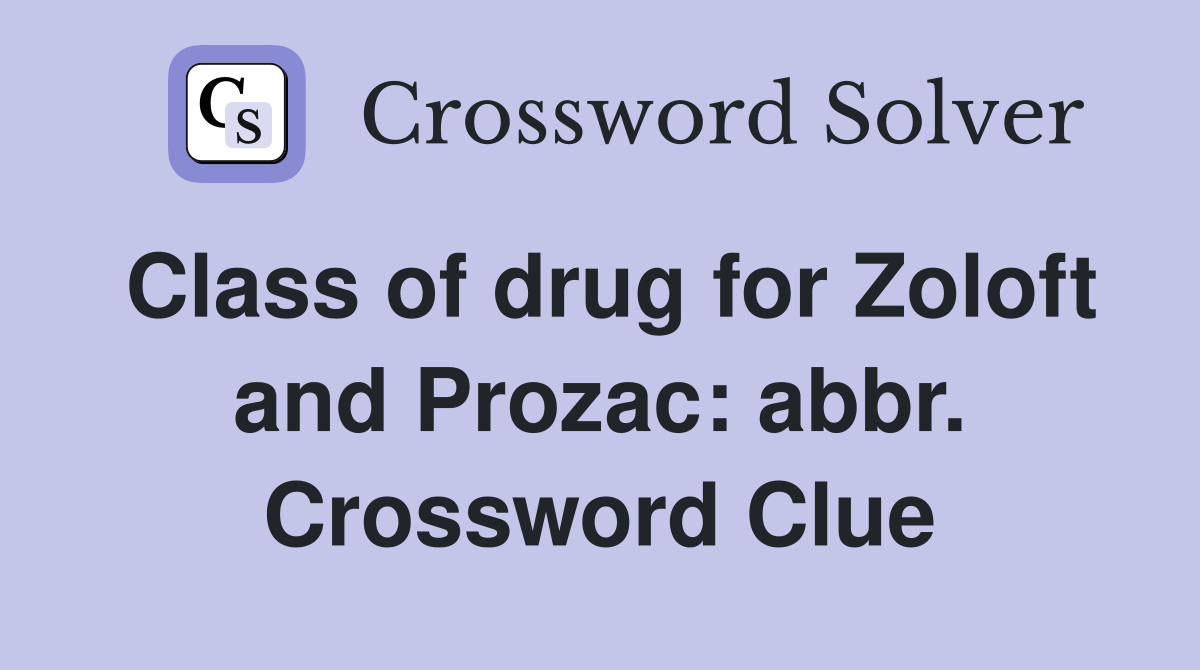 Class of drug for Zoloft and Prozac: abbr. Crossword Clue