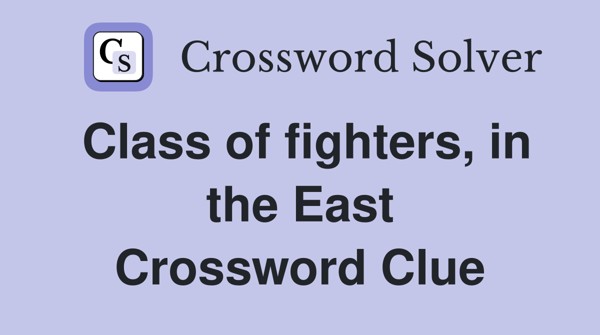 Class of fighters, in the East Crossword Clue