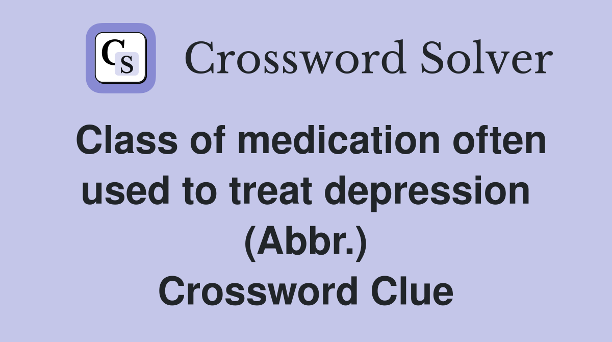 Class of medication often used to treat depression (Abbr.) Crossword Clue